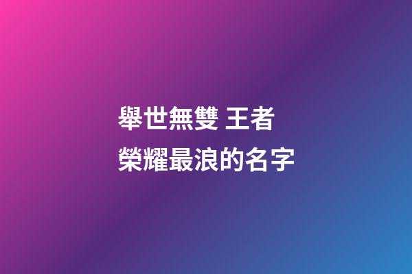 舉世無雙 王者榮耀最浪的名字